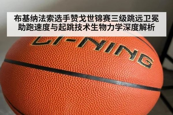 布基纳法索选手赞戈世锦赛三级跳远卫冕 助跑速度与起跳技术生物力学深度解析