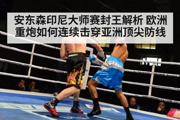 安东森印尼大师赛封王解析 欧洲重炮如何连续击穿亚洲顶尖防线